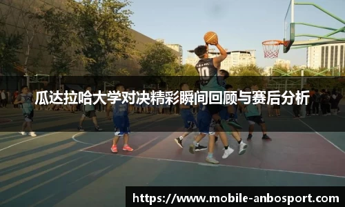 瓜达拉哈大学对决精彩瞬间回顾与赛后分析