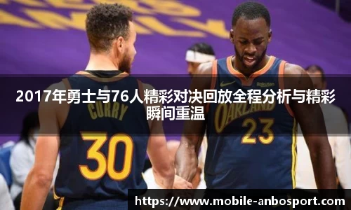 2017年勇士与76人精彩对决回放全程分析与精彩瞬间重温